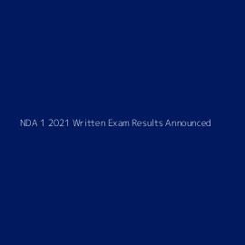 NDA 1 2021 Written Exam Results Announced